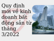 Quy định mới về kinh doanh bất động sản từ tháng 3/2022